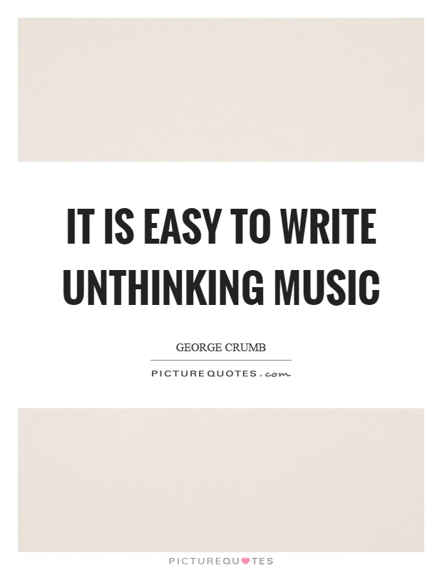 It is easy to write unthinking music Picture Quote #1
