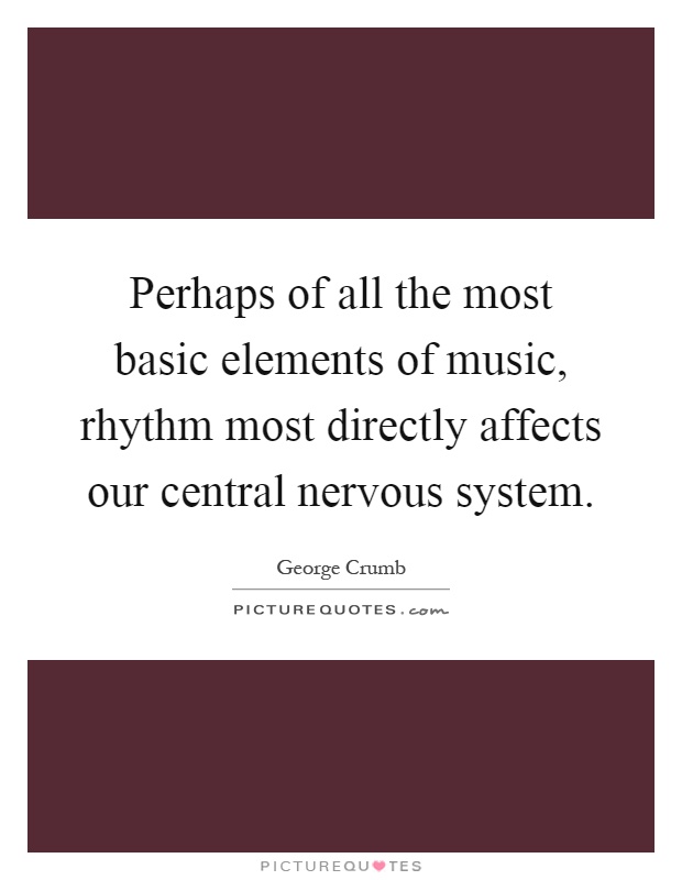 Perhaps of all the most basic elements of music, rhythm most directly affects our central nervous system Picture Quote #1