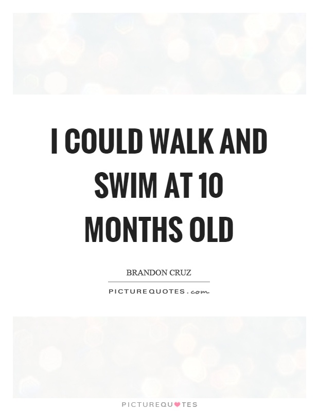 I could walk and swim at 10 months old Picture Quote #1