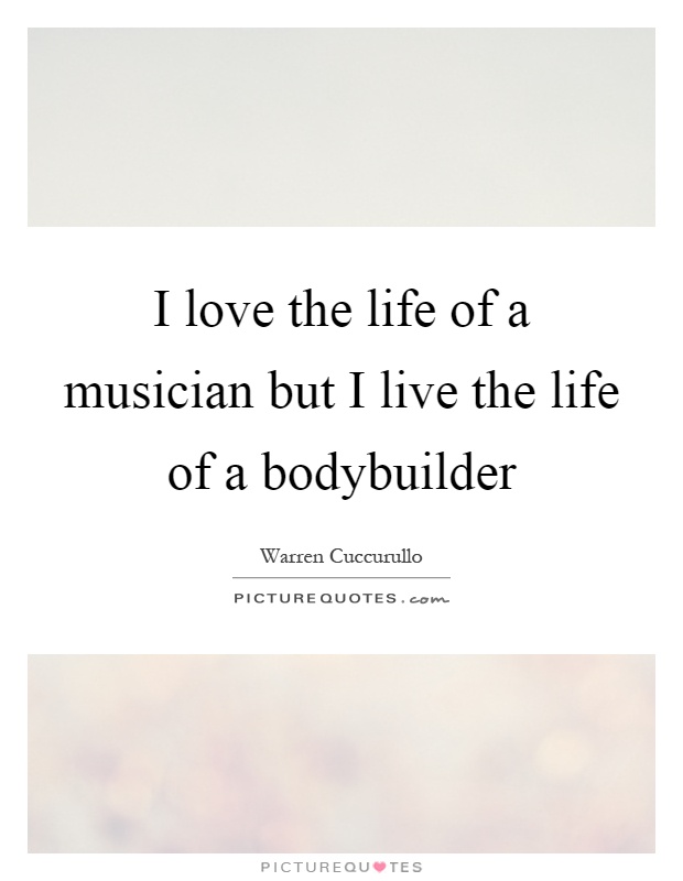 I love the life of a musician but I live the life of a bodybuilder Picture Quote #1