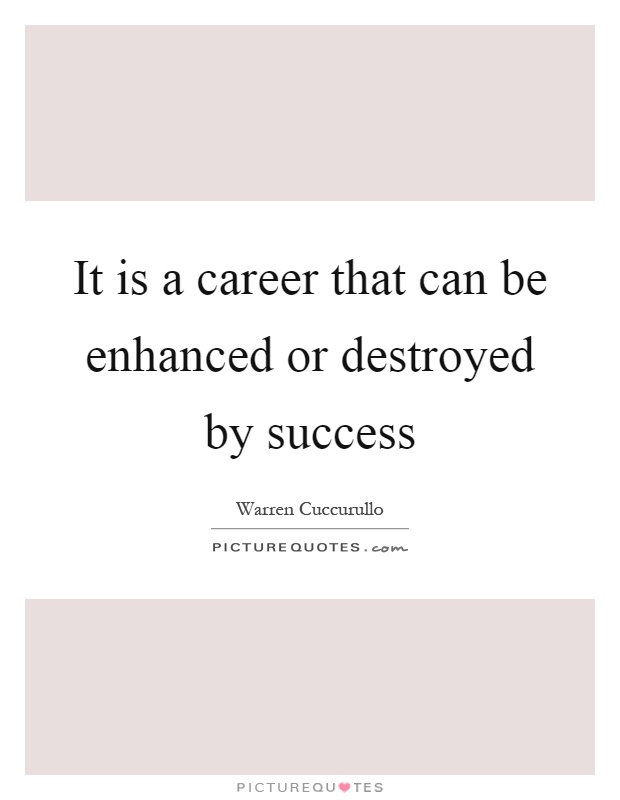 It is a career that can be enhanced or destroyed by success Picture Quote #1
