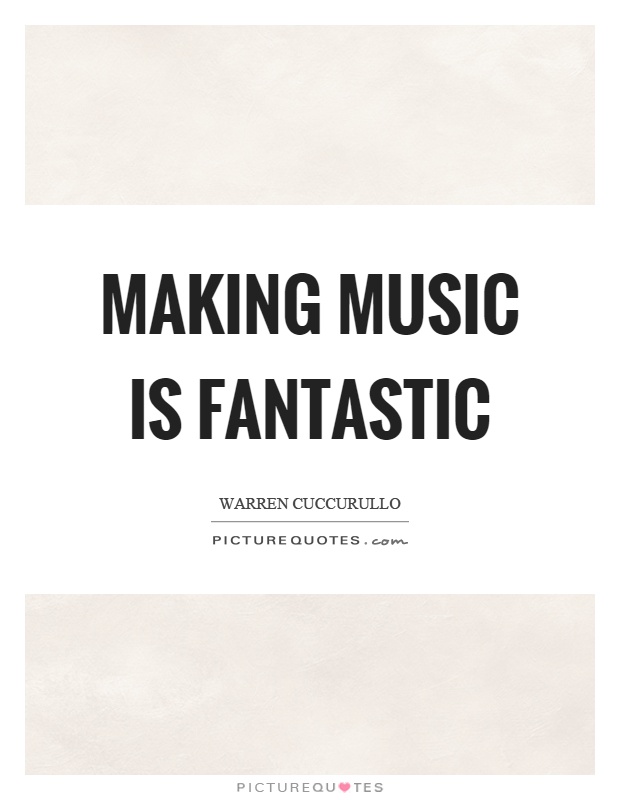 Making music is fantastic Picture Quote #1