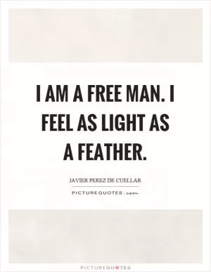 I am a free man. I feel as light as a feather Picture Quote #1