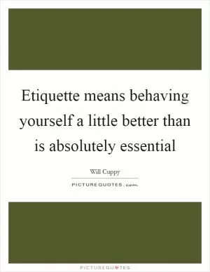 Etiquette means behaving yourself a little better than is absolutely essential Picture Quote #1