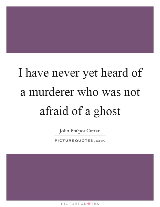 I have never yet heard of a murderer who was not afraid of a ghost Picture Quote #1