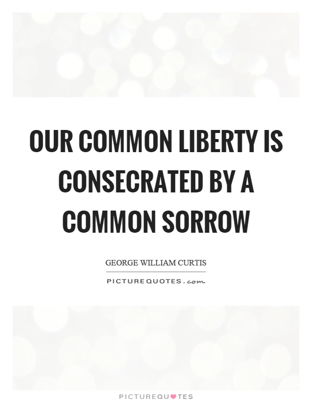 Our common liberty is consecrated by a common sorrow Picture Quote #1