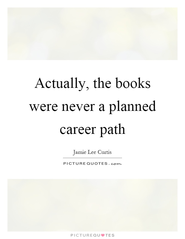 Actually, the books were never a planned career path Picture Quote #1