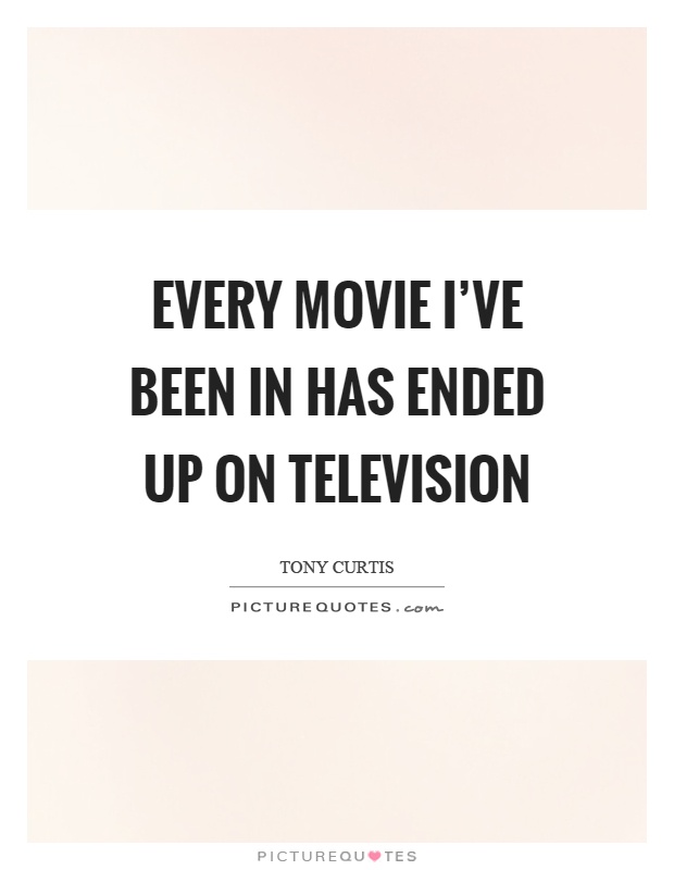 Every movie I've been in has ended up on television Picture Quote #1