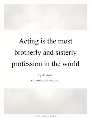 Acting is the most brotherly and sisterly profession in the world Picture Quote #1