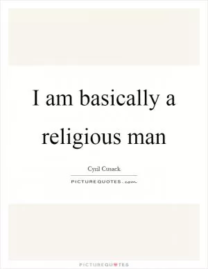 I am basically a religious man Picture Quote #1