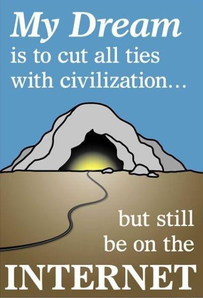 My dream is to cut all ties with civilization... but still be on the internet Picture Quote #1