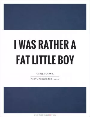 I was rather a fat little boy Picture Quote #1