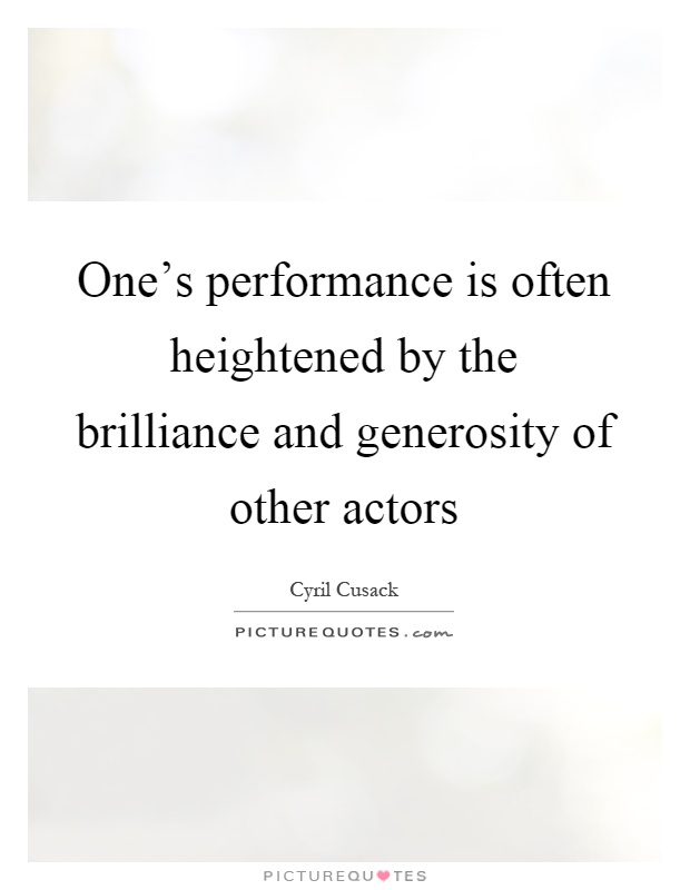 One's performance is often heightened by the brilliance and generosity of other actors Picture Quote #1