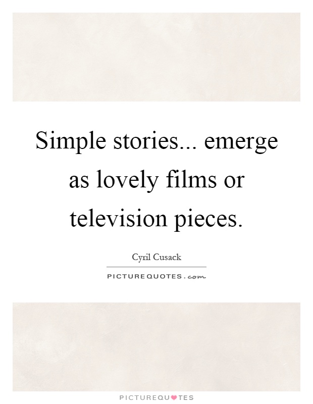 Simple stories... emerge as lovely films or television pieces Picture Quote #1