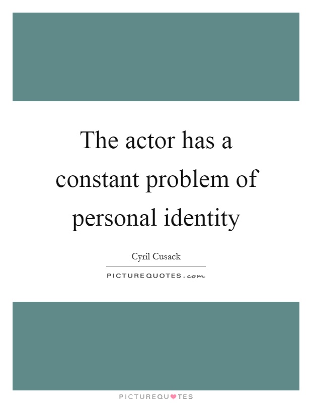 The actor has a constant problem of personal identity Picture Quote #1
