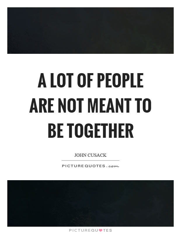 A lot of people are not meant to be together Picture Quote #1