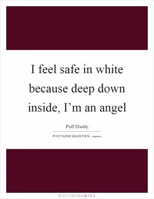 I feel safe in white because deep down inside, I’m an angel Picture Quote #1