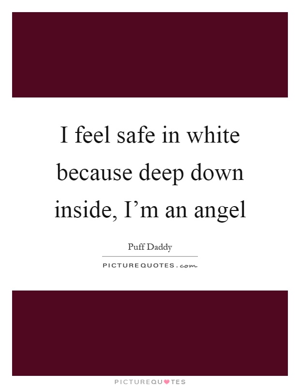I feel safe in white because deep down inside, I'm an angel Picture Quote #1