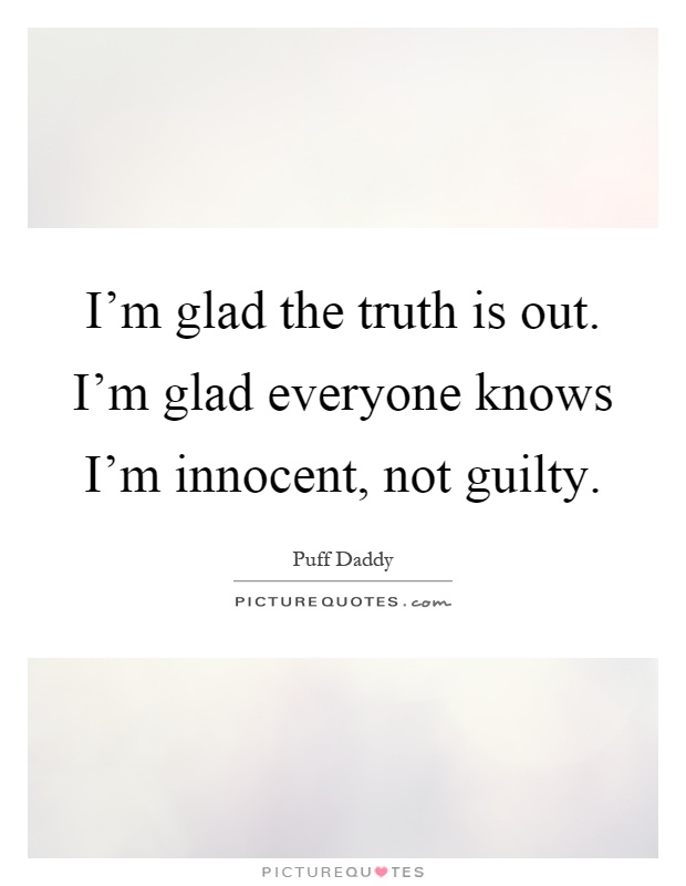 I'm glad the truth is out. I'm glad everyone knows I'm innocent, not guilty Picture Quote #1