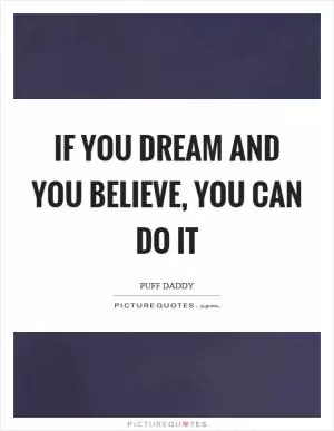 If you dream and you believe, you can do it Picture Quote #1