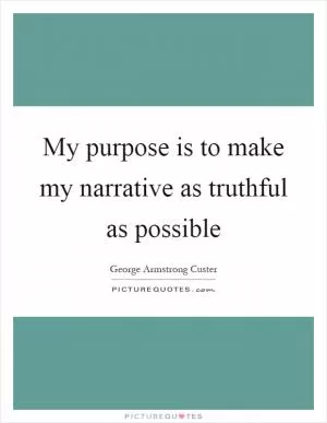 My purpose is to make my narrative as truthful as possible Picture Quote #1