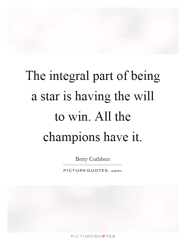 The integral part of being a star is having the will to win. All the champions have it Picture Quote #1
