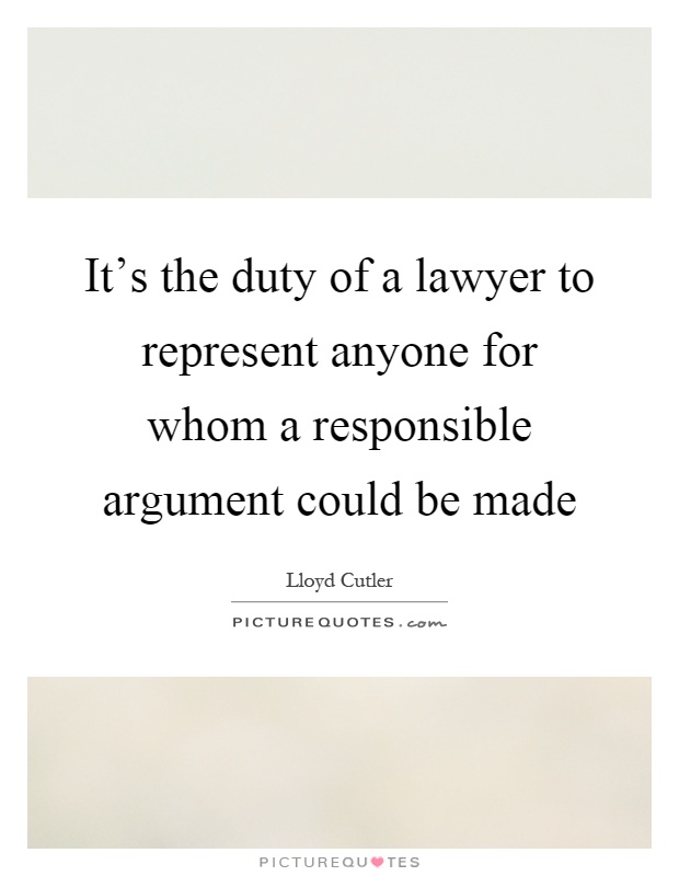 It's the duty of a lawyer to represent anyone for whom a responsible argument could be made Picture Quote #1