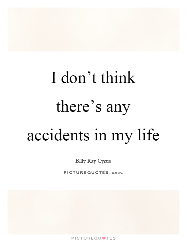 I don't think there's any accidents in my life Picture Quote #1