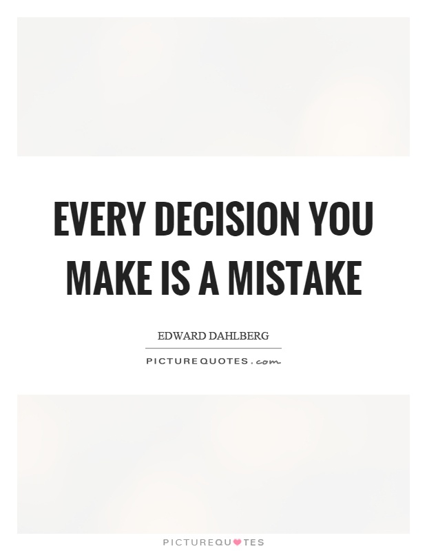 Every decision you make is a mistake Picture Quote #1