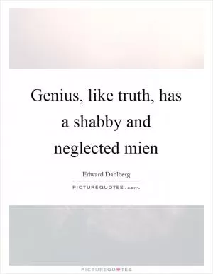 Genius, like truth, has a shabby and neglected mien Picture Quote #1