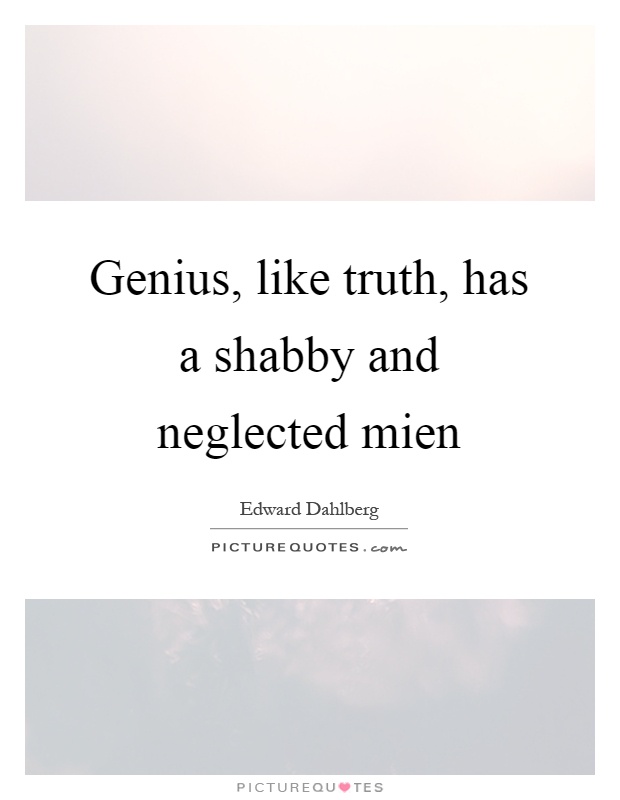 Genius, like truth, has a shabby and neglected mien Picture Quote #1