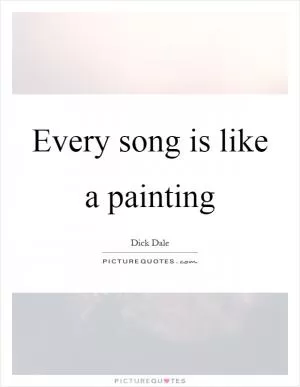 Every song is like a painting Picture Quote #1