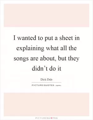 I wanted to put a sheet in explaining what all the songs are about, but they didn’t do it Picture Quote #1