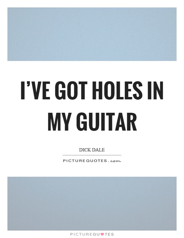 I've got holes in my guitar Picture Quote #1