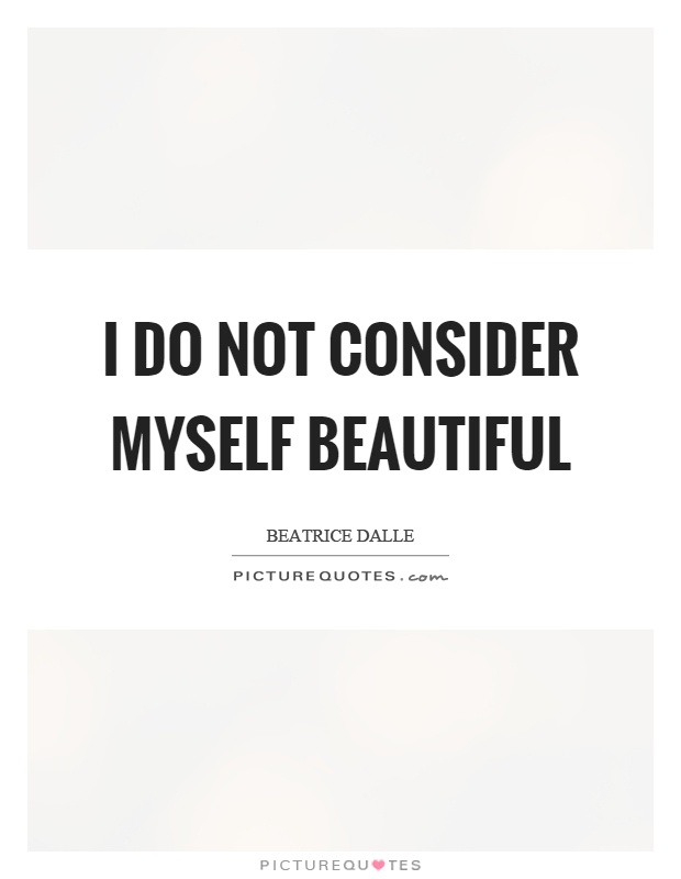 I do not consider myself beautiful Picture Quote #1