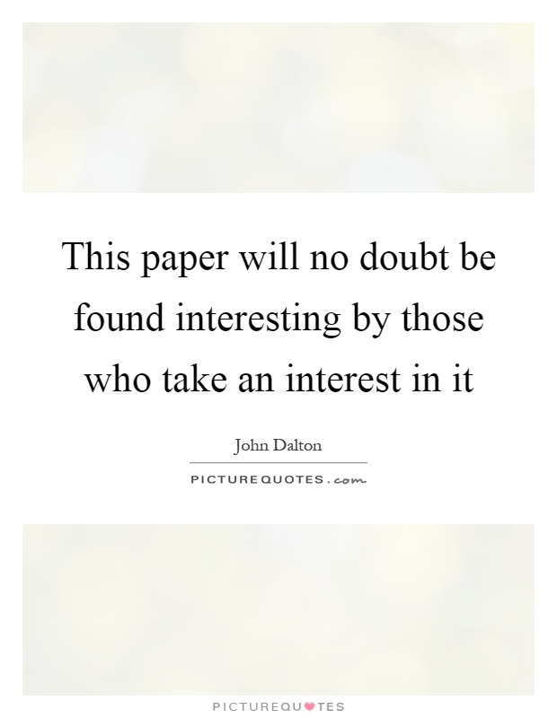 This paper will no doubt be found interesting by those who take an interest in it Picture Quote #1