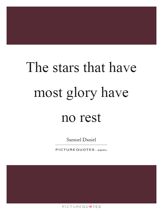 The stars that have most glory have no rest Picture Quote #1