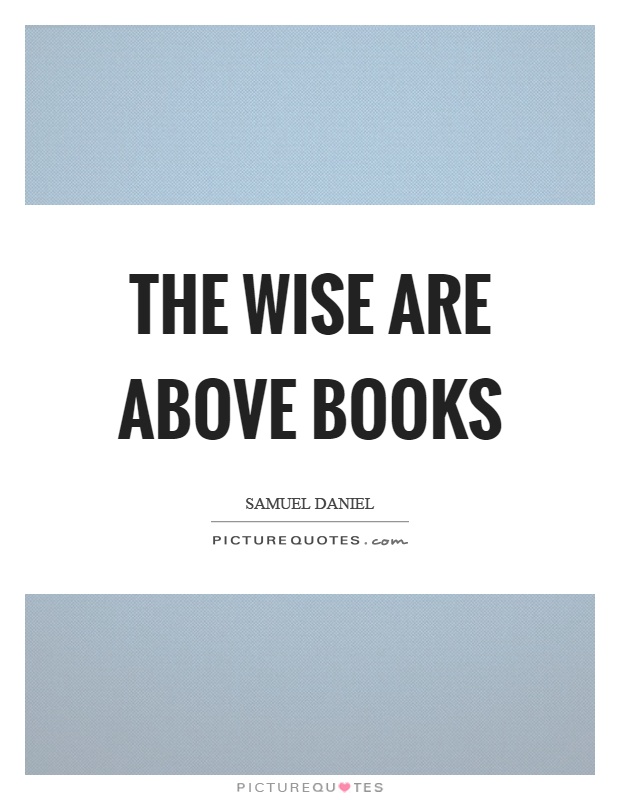 The wise are above books Picture Quote #1