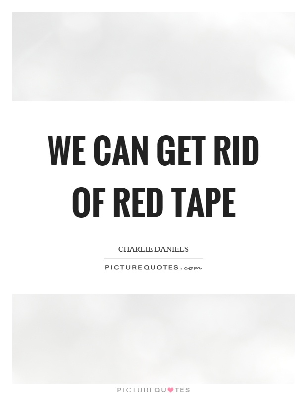We can get rid of red tape Picture Quote #1