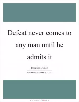 Defeat never comes to any man until he admits it Picture Quote #1