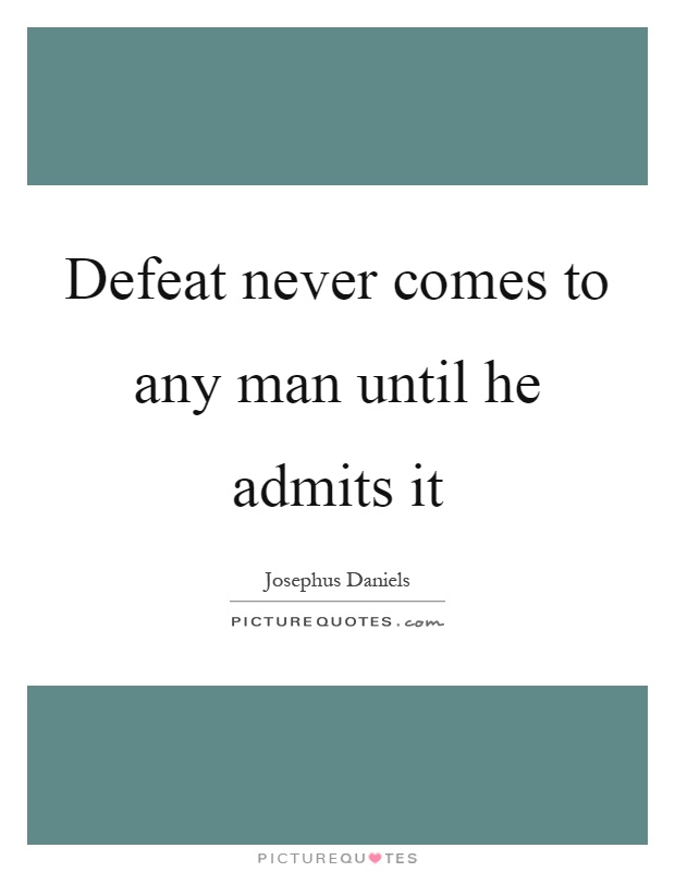 Defeat never comes to any man until he admits it Picture Quote #1