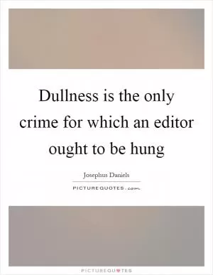 Dullness is the only crime for which an editor ought to be hung Picture Quote #1