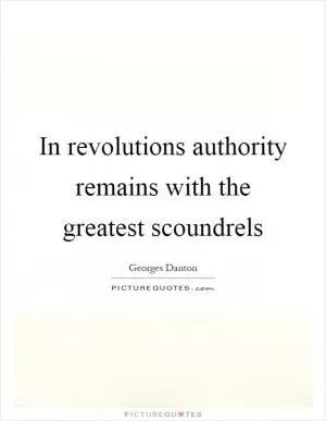 In revolutions authority remains with the greatest scoundrels Picture Quote #1