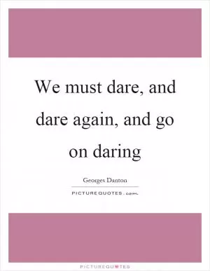We must dare, and dare again, and go on daring Picture Quote #1