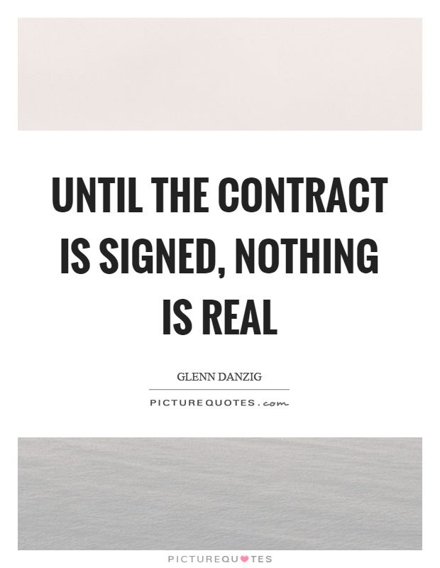 Until the contract is signed, nothing is real Picture Quote #1
