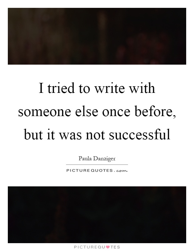 I tried to write with someone else once before, but it was not successful Picture Quote #1