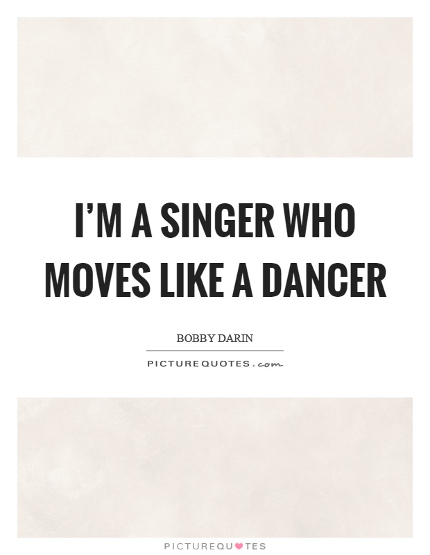 I'm a singer who moves like a dancer Picture Quote #1
