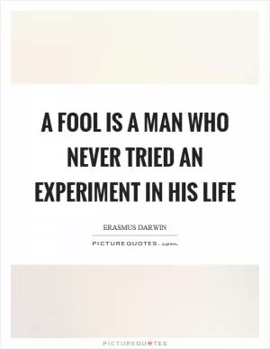 A fool is a man who never tried an experiment in his life Picture Quote #1