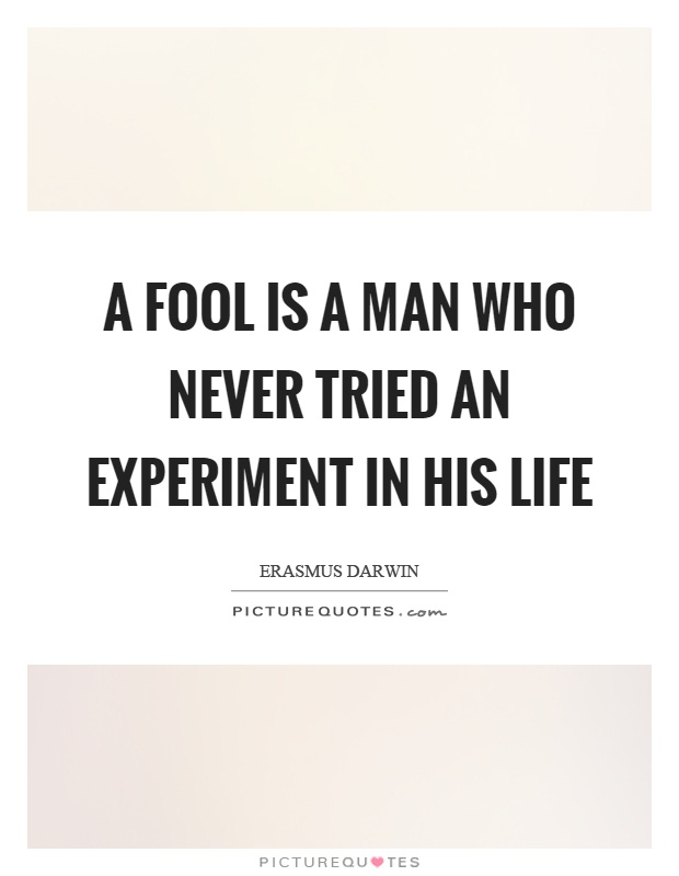 A fool is a man who never tried an experiment in his life Picture Quote #1