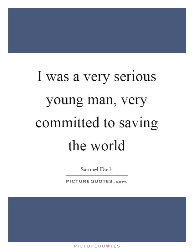 I was a very serious young man, very committed to saving the world Picture Quote #1